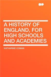 A History of England, for High Schools and Academies