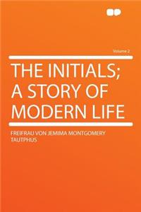 The Initials; A Story of Modern Life Volume 2