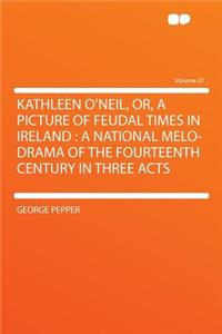 Kathleen O'Neil, Or, a Picture of Feudal Times in Ireland