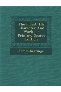 The Priest: His Character and Work... - Primary Source Edition