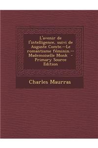 L'Avenir de L'Intelligence, Suivi de Auguste Comte.--Le Romantisme Feminin.--Mademoiselle Monk