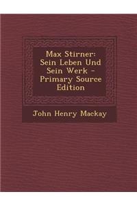 Max Stirner: Sein Leben Und Sein Werk - Primary Source Edition