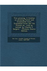 Tree Pruning. a Treatise on Pruning Forest and Ornamental Trees. Translated from the 7th French Ed., with an Introd. by Charles S. Sargent - Primary S