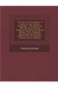 The Story of the Outlaw: A Study of the Western Desperado, with Historical Narratives of Famous Outlaws; The Stories of Noted Border Wars; Vigi