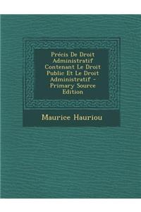 Precis de Droit Administratif Contenant Le Droit Public Et Le Droit Administratif