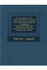 Festrede Gehalten in Der Universitatskirche Zu Jena Zur Akademischen Preisvertheilung Am 8. Juli 1893 Dem Tage Des Vierzigjahrigen Regierungsjubilaums Seiner Koniglichen Hoheit Des Grossherzogs Carl Alexander