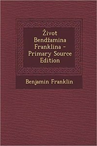 Zivot Bendzamina Franklina - Primary Source Edition