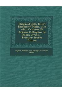 Bhagavad-Gita, Id Est Thespesion Melos, Sive Almi Crishnae Et Arjunae Colloquim de Rebus Divinis - Primary Source Edition