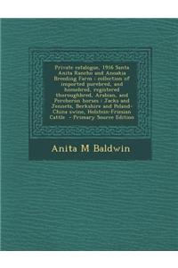 Private Catalogue, 1916 Santa Anita Rancho and Anoakia Breeding Farm: Collection of Imported Purebred, and Homebred, Registered Thoroughbred, Arabian,