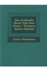 Das Arabische Reich Und Sein Sturz - Primary Source Edition