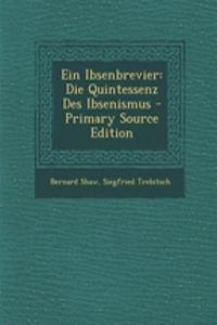 Ein Ibsenbrevier: Die Quintessenz Des Ibsenismus