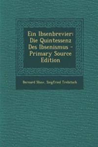 Ein Ibsenbrevier: Die Quintessenz Des Ibsenismus