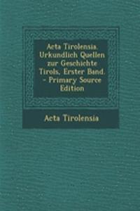 ACTA Tirolensia. Urkundlich Quellen Zur Geschichte Tirols, Erster Band.