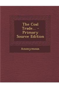 The Coal Trade... - Primary Source Edition