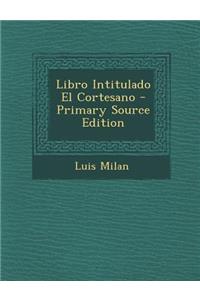 Libro Intitulado El Cortesano - Primary Source Edition