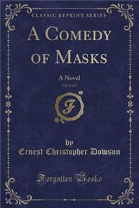 A Comedy of Masks, Vol. 2 of 3: A Novel (Classic Reprint)