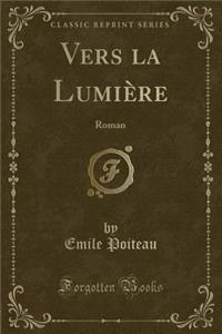 Vers La LumiÃ¨re: Roman (Classic Reprint)