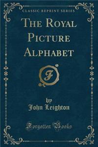 The Royal Picture Alphabet (Classic Reprint)