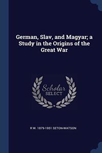 GERMAN, SLAV, AND MAGYAR; A STUDY IN THE
