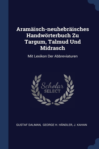 Aramäisch-neuhebräisches Handwörterbuch Zu Targum, Talmud Und Midrasch