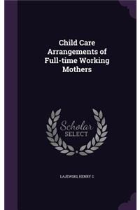 Child Care Arrangements of Full-time Working Mothers