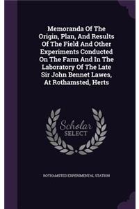 Memoranda of the Origin, Plan, and Results of the Field and Other Experiments Conducted on the Farm and in the Laboratory of the Late Sir John Bennet Lawes, at Rothamsted, Herts