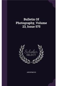 Bulletin of Photography, Volume 23, Issue 575