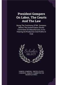 President Gompers on Labor, the Courts and the Law