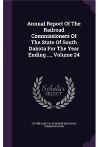 Annual Report of the Railroad Commissioners of the State of South Dakota for the Year Ending ..., Volume 24