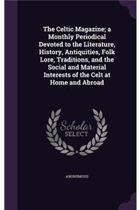 The Celtic Magazine; A Monthly Periodical Devoted to the Literature, History, Antiquities, Folk Lore, Traditions, and the Social and Material Interests of the Celt at Home and Abroad