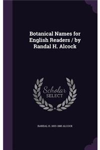 Botanical Names for English Readers / by Randal H. Alcock