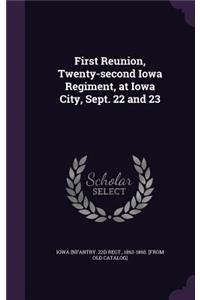 First Reunion, Twenty-second Iowa Regiment, at Iowa City, Sept. 22 and 23