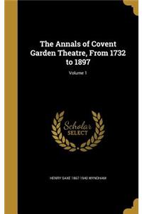 The Annals of Covent Garden Theatre, From 1732 to 1897; Volume 1
