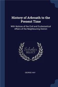 History of Arbroath to the Present Time