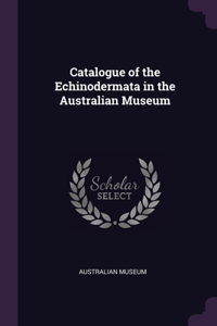 Catalogue of the Echinodermata in the Australian Museum