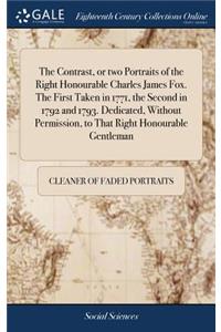The Contrast, or Two Portraits of the Right Honourable Charles James Fox. the First Taken in 1771, the Second in 1792 and 1793. Dedicated, Without Permission, to That Right Honourable Gentleman