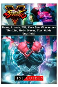 Street Fighter 5, Arcade Edition, Characters, Tier List, Mods, Roster, Xbox One, Ps4, Game Guide Unofficial