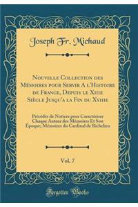 Nouvelle Collection Des MÃ©moires Pour Servir a l'Histoire de France, Depuis Le Xiiie SiÃ¨cle Jusqu'a La Fin Du Xviiie, Vol. 7: PrÃ©cÃ©dÃ©s de Notices Pour CaractÃ©riser Chaque Auteur Des MÃ©moires Et Son Ã?poque; MÃ©moires Du Cardinal de Richelieu