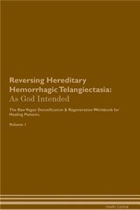 Reversing Hereditary Hemorrhagic Telangiectasia: As God Intended the Raw Vegan Plant-Based Detoxification & Regeneration Workbook for Healing Patients. Volume 1