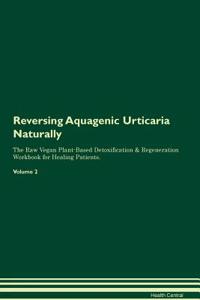 Reversing Aquagenic Urticaria Naturally the Raw Vegan Plant-Based Detoxification & Regeneration Workbook for Healing Patients. Volume 2