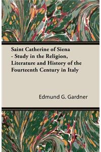 Saint Catherine of Siena - Study in the Religion, Literature and History of the Fourteenth Century in Italy