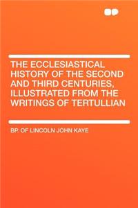 The Ecclesiastical History of the Second and Third Centuries, Illustrated from the Writings of Tertullian