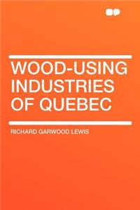 Wood-Using Industries of Quebec