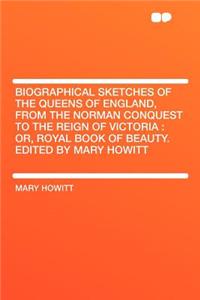 Biographical Sketches of the Queens of England, from the Norman Conquest to the Reign of Victoria