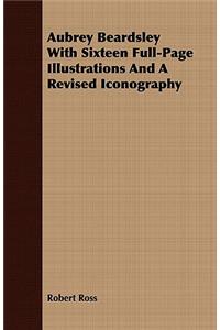 Aubrey Beardsley with Sixteen Full-Page Illustrations and a Revised Iconography