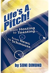 Life's a Pitch!: From Hosting To Toasting...from News To Schmooze