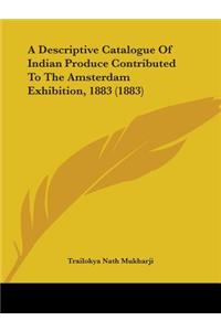 Descriptive Catalogue Of Indian Produce Contributed To The Amsterdam Exhibition, 1883 (1883)