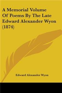 A Memorial Volume Of Poems By The Late Edward Alexander Wyon (1874)