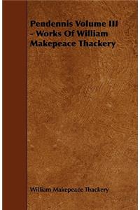 Pendennis Volume III - Works Of William Makepeace Thackery
