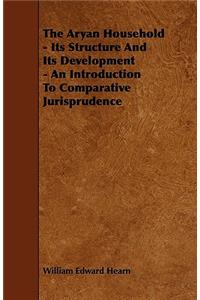 The Aryan Household - Its Structure And Its Development - An Introduction To Comparative Jurisprudence